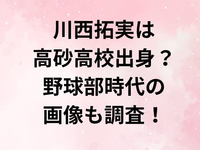 川西拓実は高砂高校出身？野球部時代の画像も調査！