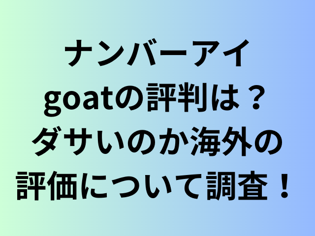 ナンバーアイgoatの評判は？ダサいのか海外の評価について調査！