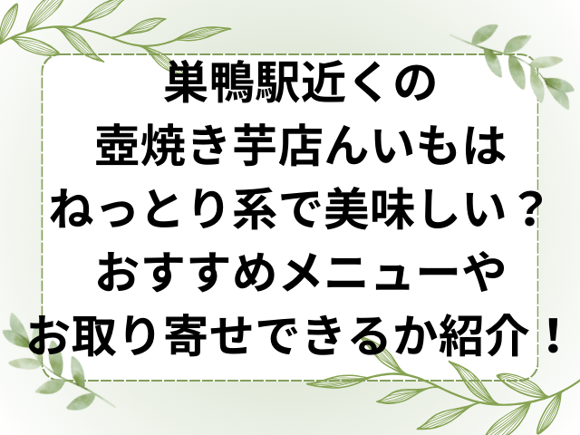 巣鴨駅近くの壺焼き芋店んいもはねっとり系で美味しい？おすすめメニューやお取り寄せできるか紹介！